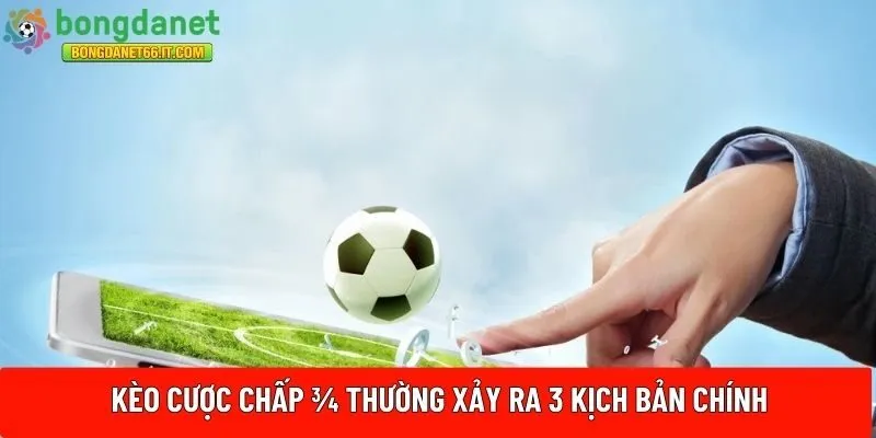 Kèo cược chấp ¾ thường xảy ra 3 kịch bản chính